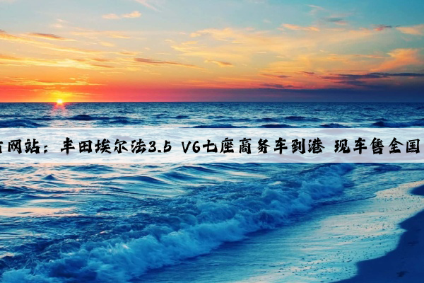 Kaiyun官方网站：丰田埃尔法3.5 V6七座商务车到港 现车售全国可分期付款